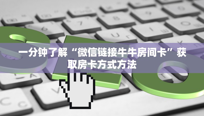 一分钟了解“微信链接牛牛房间卡”获取房卡方式方法