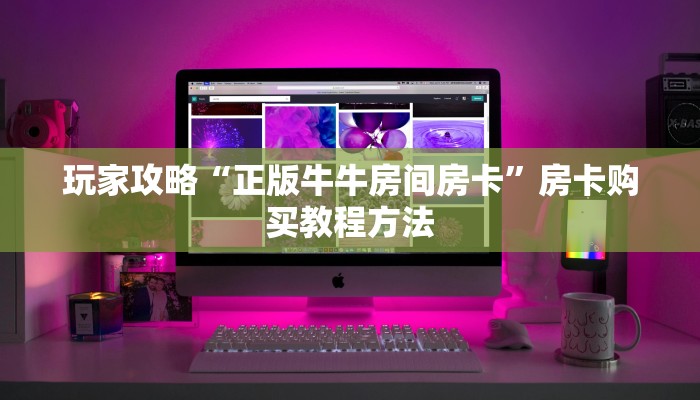 玩家攻略“正版牛牛房间房卡”房卡购买教程方法