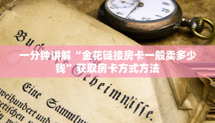 一分钟讲解“金花链接房卡一般卖多少钱”获取房卡方式方法
