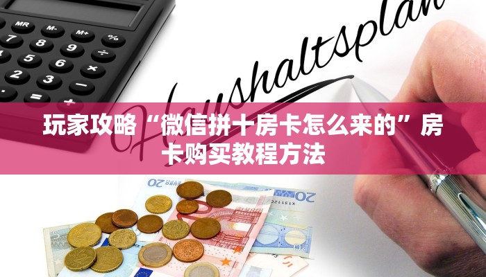 玩家攻略“微信拼十房卡怎么来的”房卡购买教程方法 玩家攻略“微信拼十房卡怎么来的”房卡购买教程方法