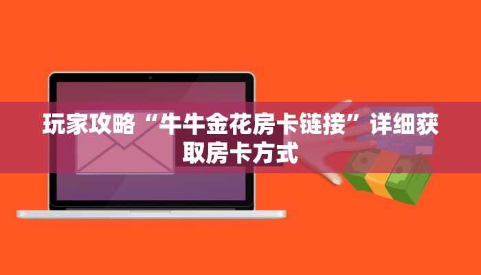 玩家攻略“牛牛金花房卡链接”详细获取房卡方式
