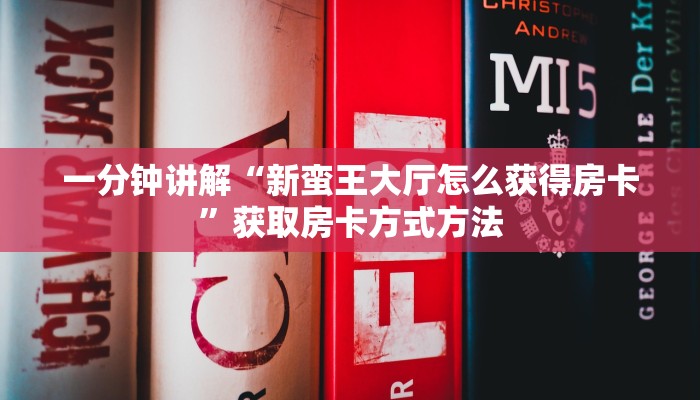 一分钟讲解“新蛮王大厅怎么获得房卡”获取房卡方式方法