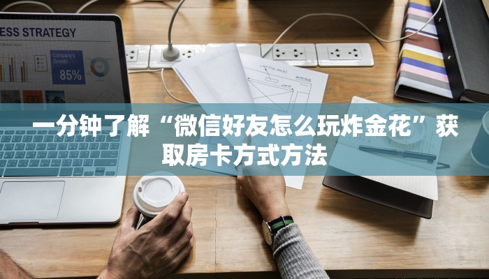 一分钟了解“微信好友怎么玩炸金花”获取房卡方式方法
