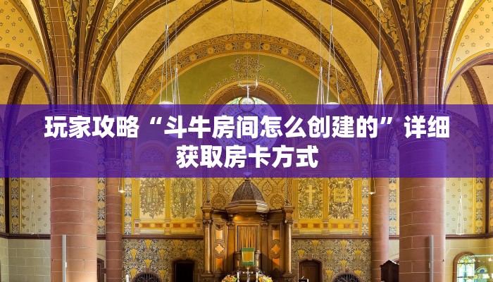 玩家攻略“斗牛房间怎么创建的”详细获取房卡方式