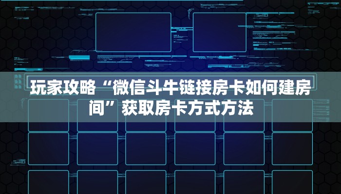 玩家攻略“微信斗牛链接房卡如何建房间”获取房卡方式方法