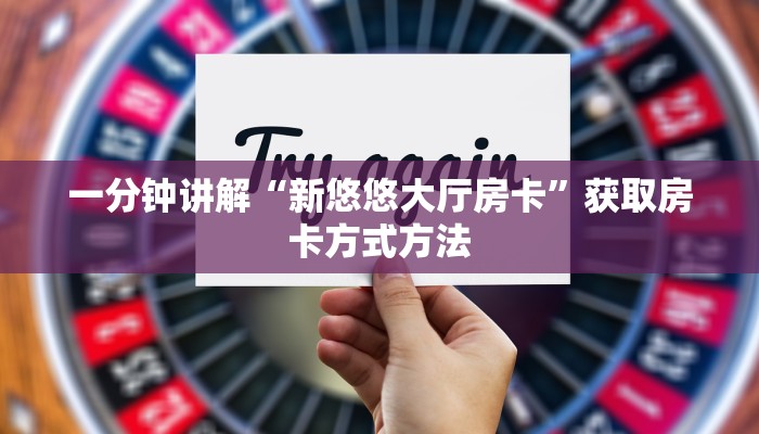 一分钟讲解“新悠悠大厅房卡”获取房卡方式方法