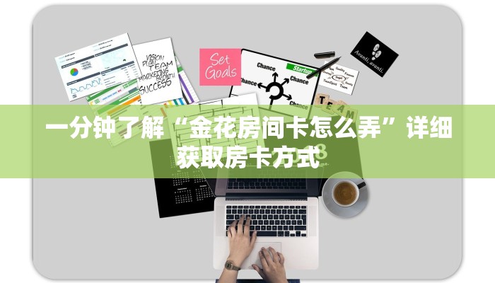 一分钟了解“金花房间卡怎么弄”详细获取房卡方式