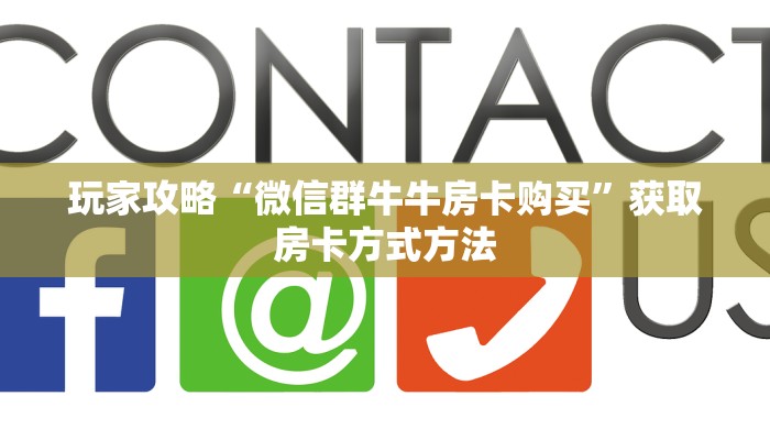 玩家攻略“微信群牛牛房卡购买”获取房卡方式方法