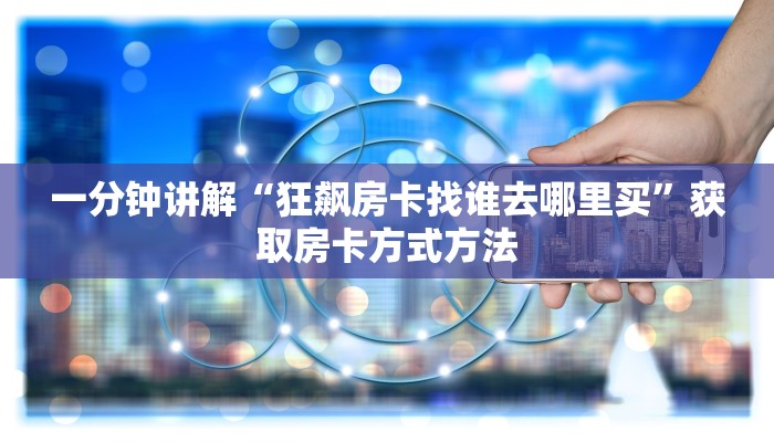 一分钟讲解“狂飙房卡找谁去哪里买”获取房卡方式方法