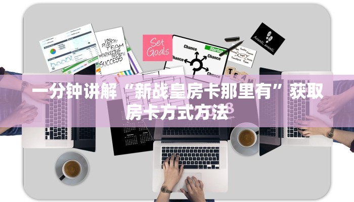一分钟讲解“新战皇房卡那里有”获取房卡方式方法