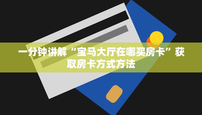 一分钟讲解“宝马大厅在哪买房卡”获取房卡方式方法