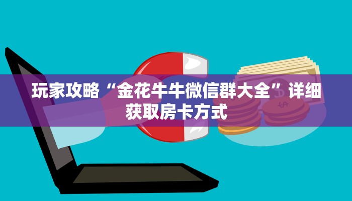 玩家攻略“金花牛牛微信群大全”详细获取房卡方式