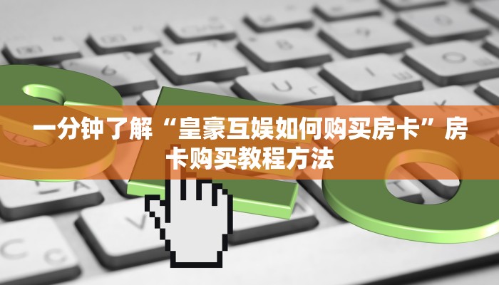 一分钟了解“皇豪互娱如何购买房卡”房卡购买教程方法