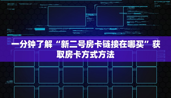 一分钟了解“新二号房卡链接在哪买”获取房卡方式方法
