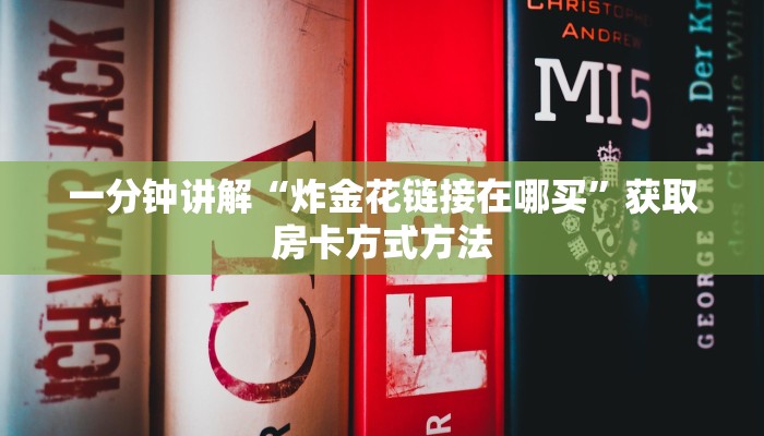 一分钟讲解“炸金花链接在哪买”获取房卡方式方法