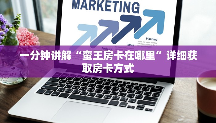 一分钟讲解“蛮王房卡在哪里”详细获取房卡方式
