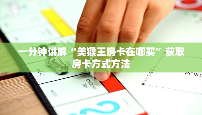 一分钟讲解“美猴王房卡在哪买”获取房卡方式方法