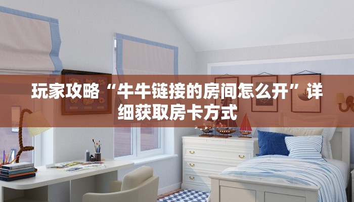 玩家攻略“牛牛链接的房间怎么开”详细获取房卡方式