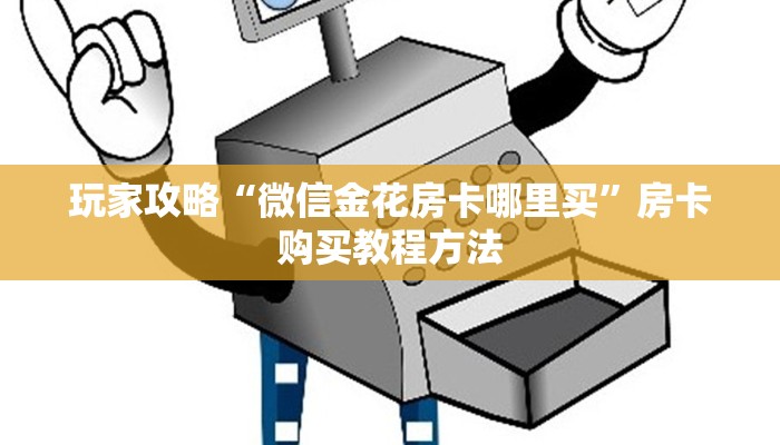 玩家攻略“微信金花房卡哪里买”房卡购买教程方法