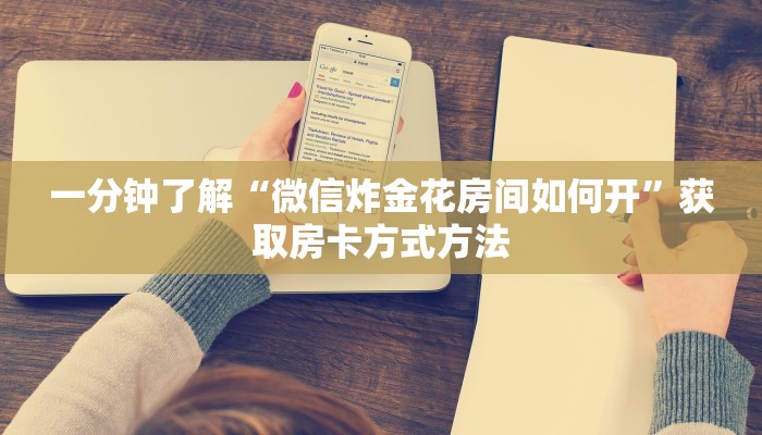 一分钟了解“微信炸金花房间如何开”获取房卡方式方法