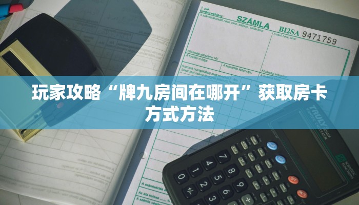 玩家攻略“牌九房间在哪开”获取房卡方式方法