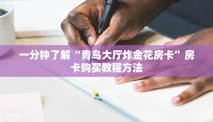 一分钟了解“青鸟大厅炸金花房卡”房卡购买教程方法