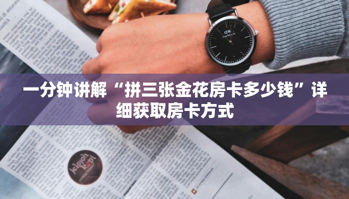 一分钟讲解“拼三张金花房卡多少钱”详细获取房卡方式