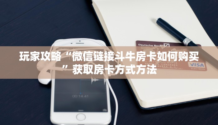 玩家攻略“微信链接斗牛房卡如何购买”获取房卡方式方法