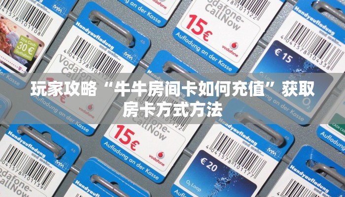 玩家攻略“牛牛房间卡如何充值”获取房卡方式方法
