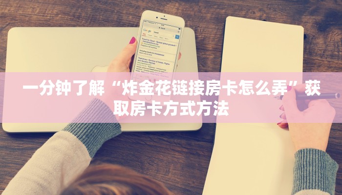 一分钟了解“炸金花链接房卡怎么弄”获取房卡方式方法